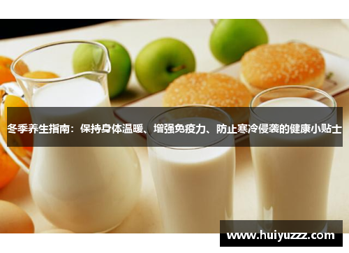 冬季养生指南：保持身体温暖、增强免疫力、防止寒冷侵袭的健康小贴士