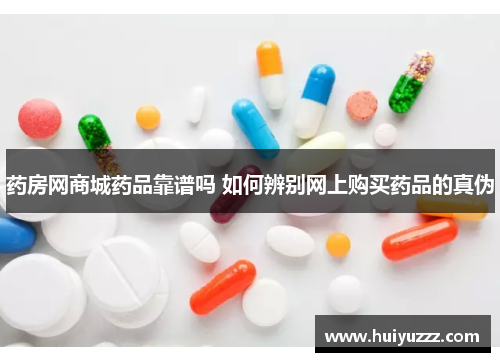药房网商城药品靠谱吗 如何辨别网上购买药品的真伪